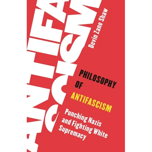 Philosophy of Antifascism: Punching Nazis and Fighting White Supremacy - Hardcover