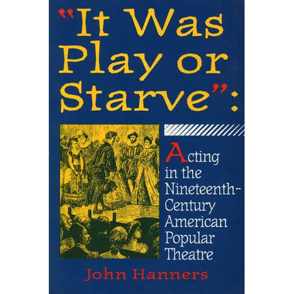 "It Was Play or Starve": Acting in the Nineteenth-Century American Popular Theatre - Paperback