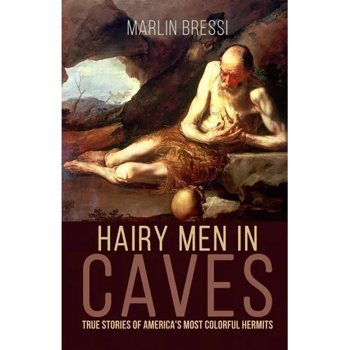 Hairy Men in Caves: True Stories of America's Most Colorful Hermits - Paperback