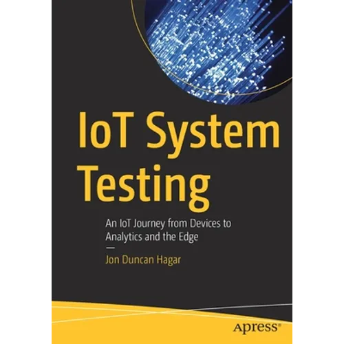 Iot System Testing: An Iot Journey from Devices to Analytics and the Edge - Paperback