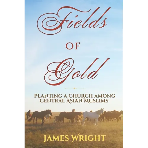 Fields of Gold: Planting a Church Among Central Asian Muslims - Paperback