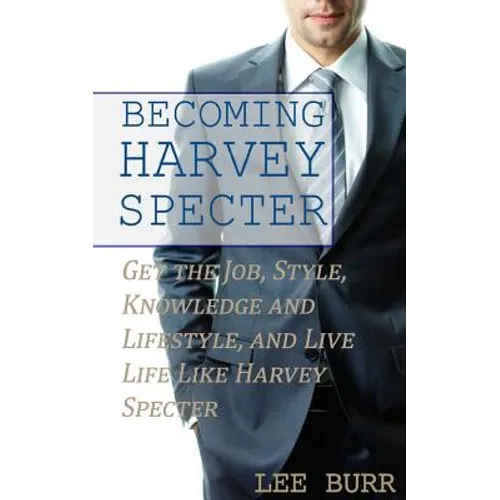 Becoming Harvey Specter: Get the Job, Style, Knowledge and Lifestyle, and Live Life Like Harvey Specter - Paperback