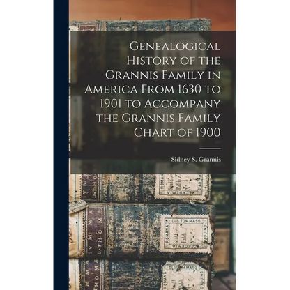 Genealogical History of the Grannis Family in America From 1630 to 1901 to Accompany the Grannis Family Chart of 1900 - Hardcover