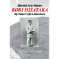 Martial Arts Master Kori Hisataka: My Father's life in Manchuria - Paperback