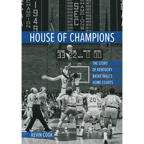 House of Champions: The Story of Kentucky Basketball's Home Courts - Hardcover