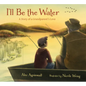 I'll Be the Water: A Story of a Grandparent's Love - Hardcover
