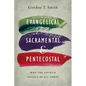 Evangelical, Sacramental, and Pentecostal: Why the Church Should Be All Three - Paperback