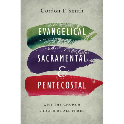 Evangelical, Sacramental, and Pentecostal: Why the Church Should Be All Three - Paperback