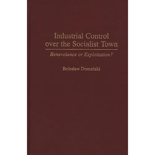 Industrial Control Over the Socialist Town: Benevolence or Exploitation? - Hardcover