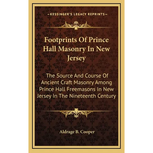Footprints Of Prince Hall Masonry In New Jersey: The Source And Course Of Ancient Craft Masonry Among Prince Hall Freemasons In New Jersey In The Nine - Hardcover