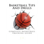 Basketball Tips And Drills: complete basketball training guide - Paperback