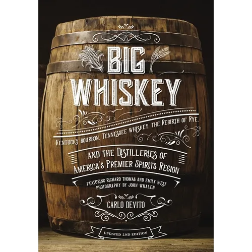 Big Whiskey (the Revised Second Edition): Featuring Kentucky Bourbon, Tennessee Whiskey, the Rebirth of Rye, and the Distilleries of America's Premier - Hardcover