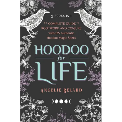 Hoodoo for Life: The Complete Guide to Rootwork and Conjure with 125 Authentic Hoodoo Magic Spells - Paperback