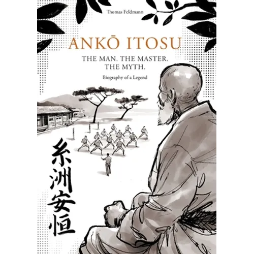 AnkŌ Itosu. the Man. the Master. the Myth.: Biography of a Legend - Paperback