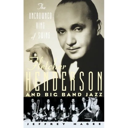 The Uncrowned King of Swing: Fletcher Henderson and Big Band Jazz - Hardcover