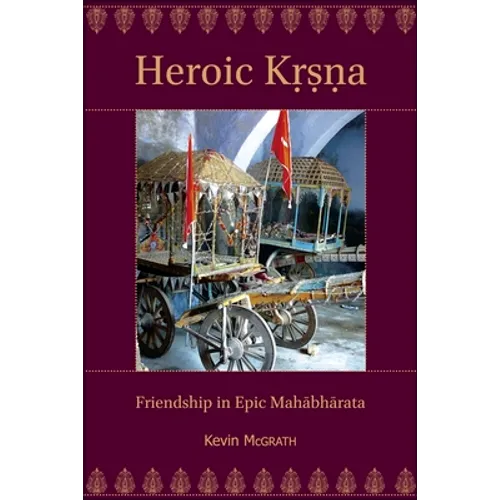 Heroic Kṛṣṇa: Friendship in Epic Mahābhārata - Paperback