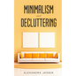 Minimalism and Decluttering: Discover the secrets on How to live a meaningful life and Declutter your Home, Budget, Mind and Life with the Minimali - Paperback