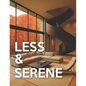 Less & Serene - Minimalist Interiors: From Warm Minimalist to Japandi & Quiet-Luxury Interior Design Room-by-Room Picture Book For Coffee-Table - Paperback