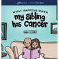 What Happens When My Sibling Has Cancer: A Book for the Brothers and Sisters of Pediatric Cancer Patients - Hardcover