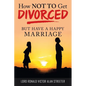 How Not to Get Divorced: But Have a Happy Marriage - Paperback