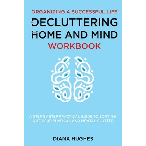 Organizing A Successful Life By Decluttering Your Home And Mind: A step by step practical guide to help organize your physical and mental clutter (han - Paperback