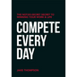 Compete Every Day: The Not-So-Secret Secret to Winning Your Work and Life - Paperback