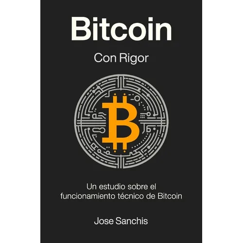 Bitcoin con Rigor: Un estudio sobre el funcionamiento técnico de Bitcoin - Paperback