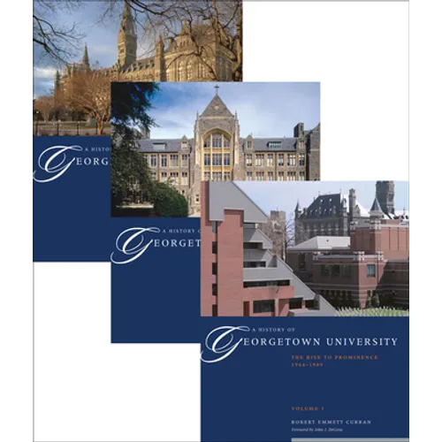 A History of Georgetown University: The Complete Three-Volume Set, 1789-1989 - Hardcover