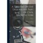 A Treatise On the Decorative Part of Civil Architecture; Volume 1 - Paperback