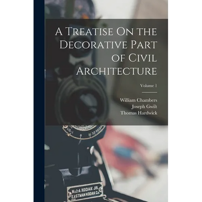 A Treatise On the Decorative Part of Civil Architecture; Volume 1 - Paperback