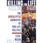 Killing for Life: The Apocalyptic Narrative of Pro-Life Politics - Paperback