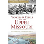 Yankees & Rebels on the Upper Missouri: Steamboats, Gold and Peace - Hardcover