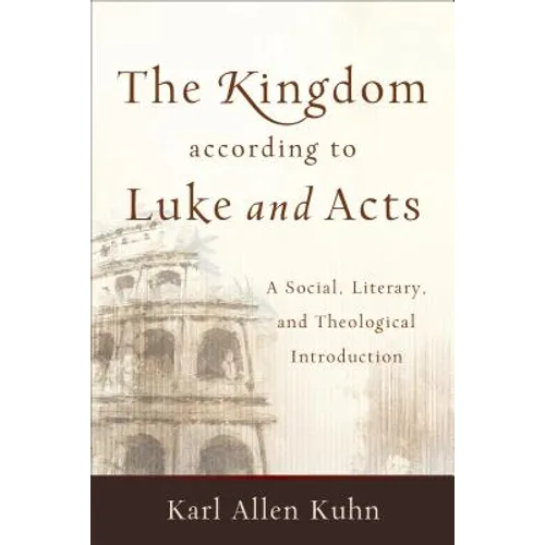 The Kingdom According to Luke and Acts: A Social, Literary, and Theological Introduction - Paperback