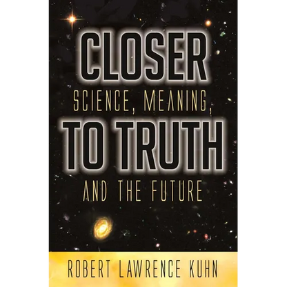 Closer to Truth: Science, Meaning, and the Future - Hardcover