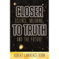 Closer to Truth: Science, Meaning, and the Future - Hardcover