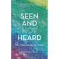 Seen and Not Heard: Why Children's Voices Matter - Hardcover