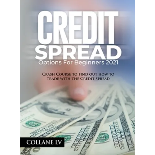 Credit Spread Options for Beginners 2021: Crash Course to find out how to trade with the Credit Spread - Hardcover