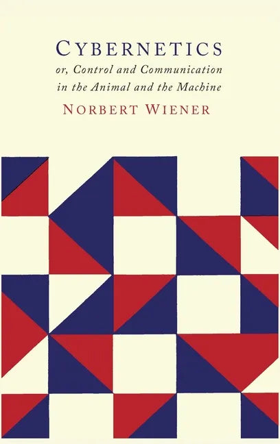 Cybernetics: Second Edition: Or the Control and Communication in the Animal and the Machine - Hardcover