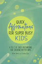 Quick Affirmations for Super Busy Kids: A to Z of Easy Motivations for Creating Better Days - Paperback
