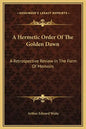 A Hermetic Order of the Golden Dawn: A Retrospective Review in the Form of Memoirs - Hardcover