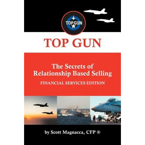 TOP GUN- The Secrets of Relationship Based Selling: Financial Service Edition - Paperback