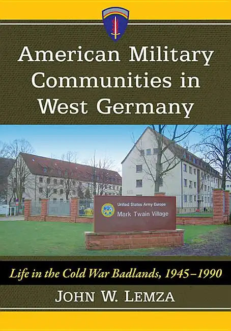 American Military Communities in West Germany: Life in the Cold War Badlands, 1945-1990 - Paperback