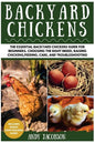 Backyard Chickens: The Essential Backyard Chickens Guide for Beginners: Choosing the Right Breed, Raising Chickens, Feeding, Care, and Troubleshooting - Paperback