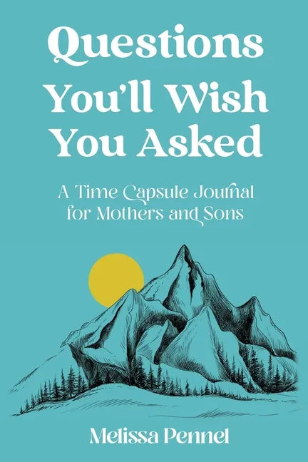 Questions You'll Wish You Asked: A Time Capsule Journal for Mothers and Sons - Paperback