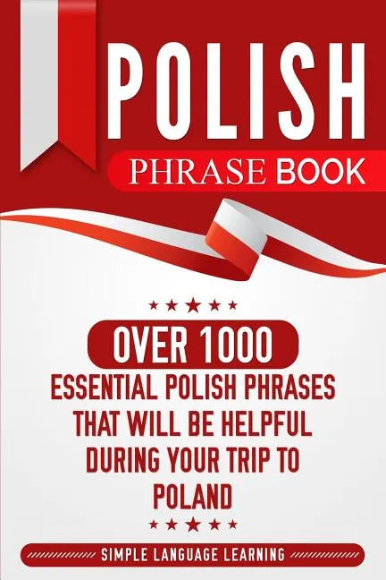 Polish Phrase Book: Over 1000 Essential Polish Phrases That Will Be Helpful During Your Trip to Poland - Paperback
