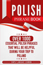 Polish Phrase Book: Over 1000 Essential Polish Phrases That Will Be Helpful During Your Trip to Poland - Paperback
