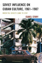 Soviet Influence on Cuban Culture, 1961-1987: When the Soviets Came to Stay - Paperback