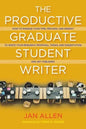The Productive Graduate Student Writer: How to Manage Your Time, Process, and Energy to Write Your Research Proposal, Thesis, and Dissertation and Get - Paperback