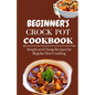 Beginner's Crock Pot Cookbook: Simple and Cheap Recipes for Regular Slow Cooking - Paperback