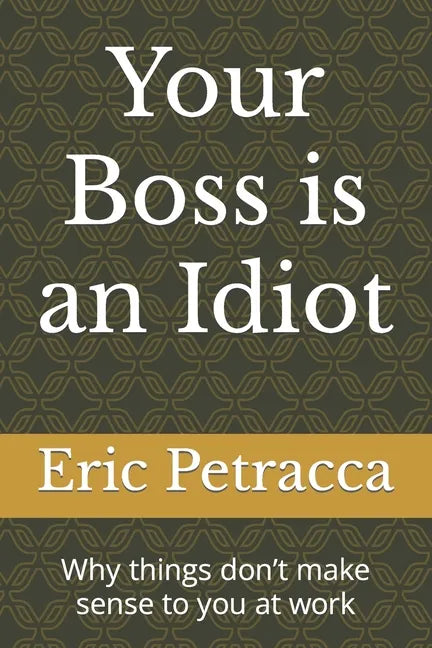 Your Boss is an Idiot: Why things don't make sense to you at work - Paperback
